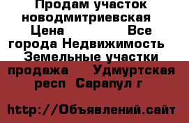 Продам участок новодмитриевская › Цена ­ 530 000 - Все города Недвижимость » Земельные участки продажа   . Удмуртская респ.,Сарапул г.